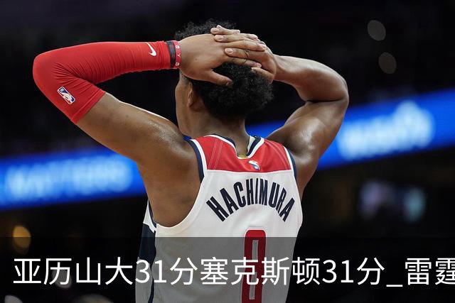 亚历山大31分塞克斯顿31分 雷霆终结爵士6连胜